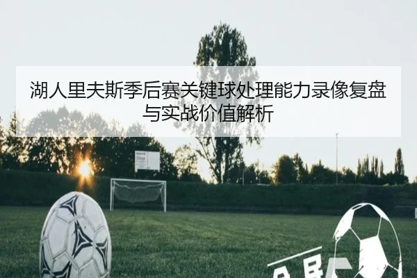 湖人里夫斯季后赛关键球处理能力录像复盘与实战价值解析