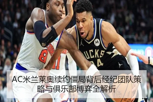 AC米兰莱奥续约僵局背后经纪团队策略与俱乐部博弈全解析